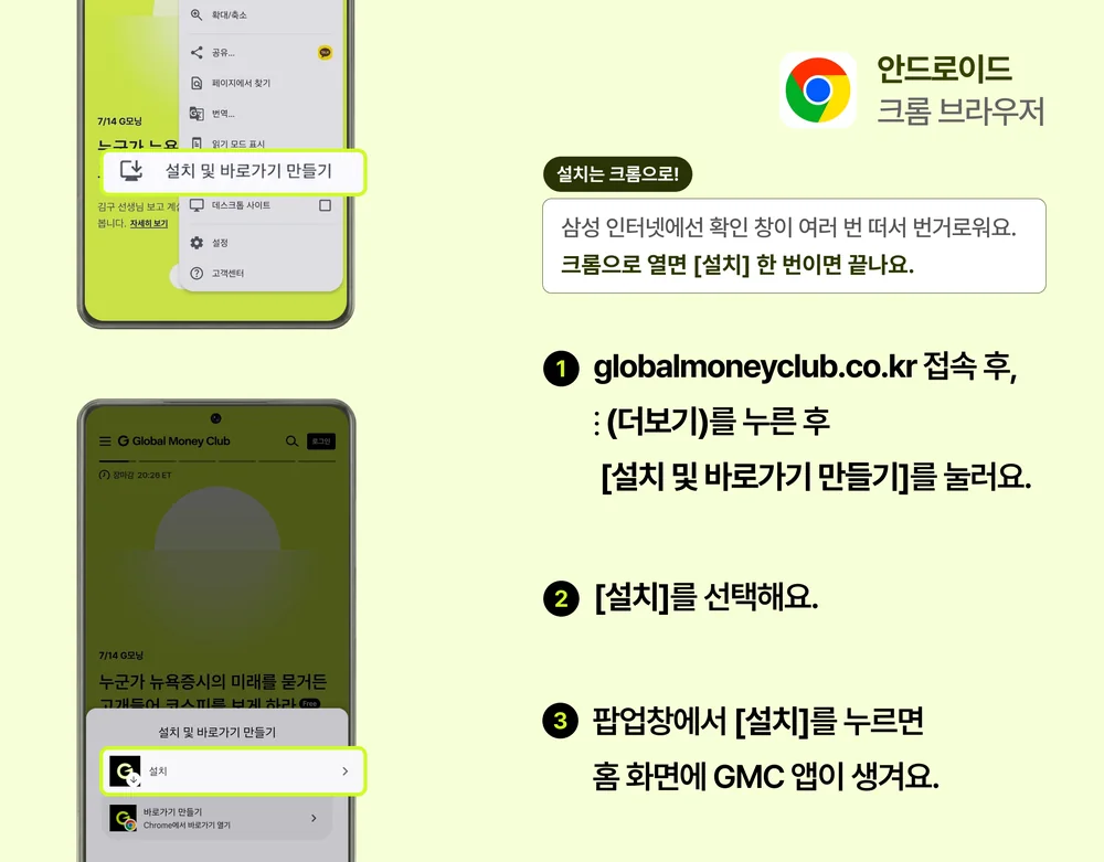 안드로이드 크롬: ① globalmoneyclub.co.kr 접속 후 더보기(⋮)에서 설치 및 바로가기 만들기를 누르고 ② 설치를 선택한 뒤 ③ 팝업창에서 설치를 누르면 홈 화면에 GMC 앱이 생깁니다. 삼성 인터넷보다 크롬이 간편합니다.